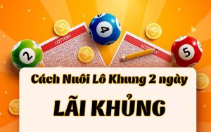 Cách nuôi lô kép khung 2 ngày